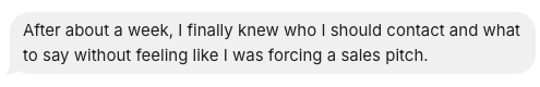 Review excerpt: After about a week, I knew who to contact and what to say without forcing a sales pitch.